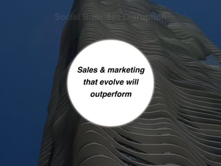 Social Business Disruption
Sales & marketing
that evolve will
outperform
 