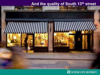 And the quality of South 13th street
 