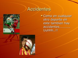 Accidentes Como en cualquier otro deporte en este tambien hay accidentes…………. Uuhhh..!! 