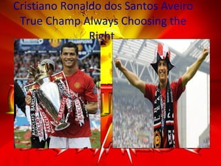 Cristiano Ronaldo dos Santos Aveiro True Champ Always Choosing the Right  