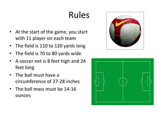 Rules
• At the start of the game, you start
  with 11 player on each team
• The field is 110 to 120 yards long
• The field...