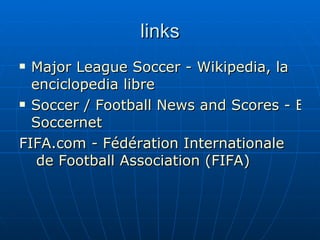 Major League Soccer - Wikipedia , la enciclopedia libre Soccer / Football News and Scores - ESPN Soccernet F IFA.com - Fédération Internationale de Football Association (FIFA) links