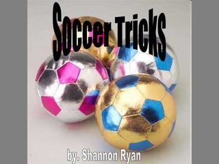 Soccer Tricks by. Shannon Ryan  