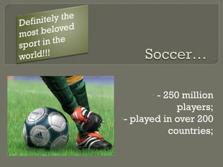 -- 250 million
             players;
-- played in over 200
           countries;
 