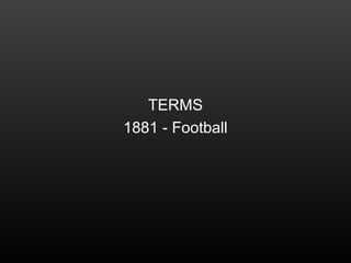 TERMS
1881 - Football
 