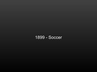 1899 - Soccer
 