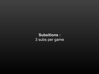 Subsitions :
3 subs per game
 