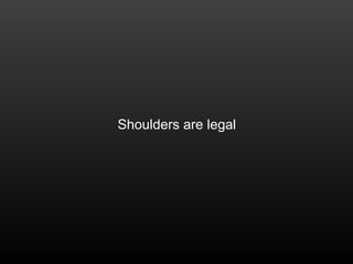 Shoulders are legal
 