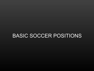 BASIC SOCCER POSITIONS
 