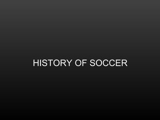 HISTORY OF SOCCER
 