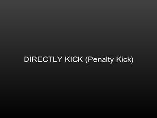 DIRECTLY KICK (Penalty Kick)
 