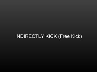 INDIRECTLY KICK (Free Kick)
 