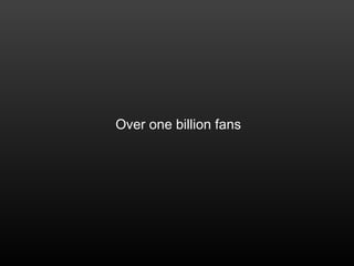 Over one billion fans
 