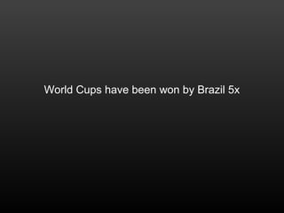 World Cups have been won by Brazil 5x
 