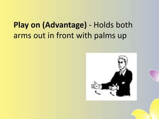 Play on (Advantage) - Holds both
arms out in front with palms up
 