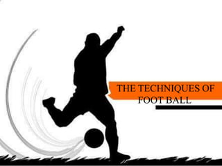 THE TECHNIQUES OF
FOOT BALL
 