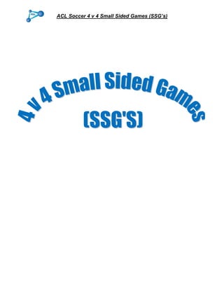 ACL Soccer 4 v 4 Small Sided Games (SSG’s)
 