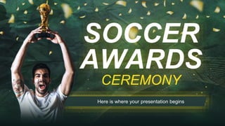 Here is where your presentation begins
SOCCER
AWARDS
CEREMONY
 