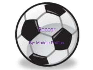 Soccer

By: Maddie Phillips
 