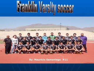 Franklin Varsity soccer By: Mauricio Samaniego  #11 