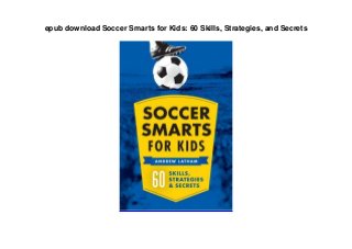 epub download Soccer Smarts for Kids: 60 Skills, Strategies, and Secrets
 