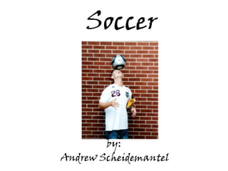 Soccer



        by:
Andrew Scheidemantel
 