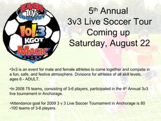 5 th  Annual  3v3 Live Soccer Tour Coming up  Saturday, August 22 ,[object Object],[object Object],[object Object]