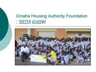 Omaha Housing Authority Foundation

: SOCCER ACADEMY

 