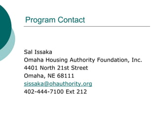 Program Contact

Sal Issaka
Omaha Housing Authority Foundation, Inc.
4401 North 21st Street
Omaha, NE 68111
sissaka@ohauthority.org
402-444-7100 Ext 212

 