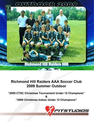 Richmond Hill Raiders AAA Soccer Club 2009 Summer Outdoor   “ 2009 CTSC Christmas Tournament Under 12 Champions” & “ 2009 Christmas Indoor Under 12 Champions” 