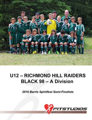 U12 – RICHMOND HILL RAIDERS BLACK 98 – A Division   2010 Barrie Spiritfest Semi-Finalists 