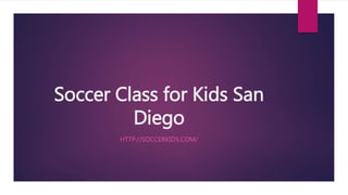 Soccer Class for Kids San
Diego
HTTP://SOCCERKIDS.COM/
 