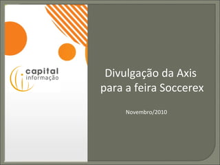 Novembro/2010 Divulgação da Axis  para a feira Soccerex 