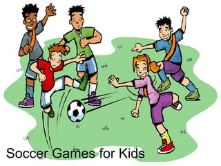 Soccer Games for Kids 
Soccer Games for Kids 
 