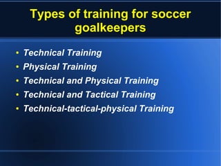 Types of training for soccer
goalkeepers
● Technical Training
● Physical Training
● Technical and Physical Training
● Technical and Tactical Training
● Technical-tactical-physical Training
 