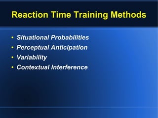 Reaction Time Training Methods
● Situational Probabilities
● Perceptual Anticipation
● Variability
● Contextual Interference
 