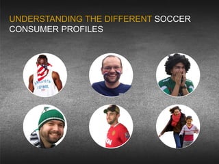UNDERSTANDING THE DIFFERENT SOCCER
CONSUMER PROFILES
 