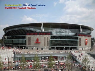 Professional FC: Global Brand Vehicle
EMIRATES Football Stadium.




                                  CONFIDENTIAL
 