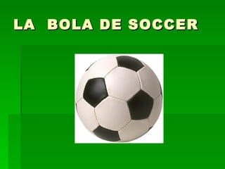 LA  BOLA DE SOCCER 