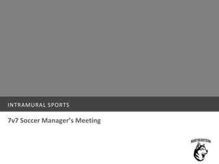 INTRAMURAL SPORTS
7v7 Soccer Manager’s Meeting
 