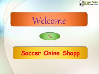 Soccer Onine Shopp
Welcome
To
 