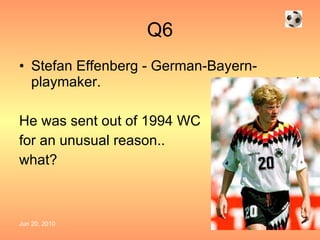 Q6 Stefan Effenberg - German-Bayern-playmaker. He was sent out of 1994 WC for an unusual reason.. what? 