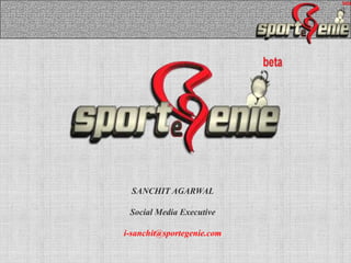 SANCHIT AGARWAL

 Social Media Executive

i-sanchit@sportegenie.com
 