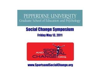 www.SportsandSocialChange.org Social Change Symposium Friday May 13, 2011 