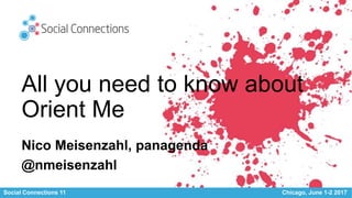 Social Connections 11 Chicago, June 1-2 2017
All you need to know about
Orient Me
Nico Meisenzahl, panagenda
@nmeisenzahl
 