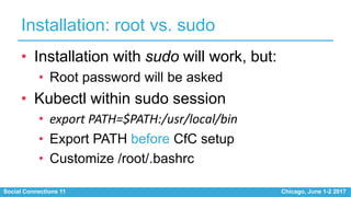 Social Connections 11 Chicago, June 1-2 2017
Installation: root vs. sudo
• Installation with sudo will work, but:
• Root p...