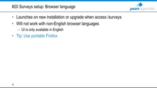 #20 Surveys setup: Browser language
• Launches on new installation or upgrade when access /surveys
• Will not work with non-English browser languages
– UI is only available in English
• Tip: Use portable Firefox
25
 
