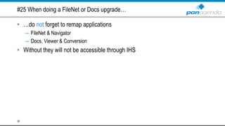 #25 When doing a FileNet or Docs upgrade…
• …do not forget to remap applications
– FileNet & Navigator
– Docs, Viewer & Conversion
• Without they will not be accessible through IHS
30
 