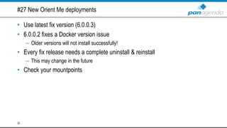 #27 New Orient Me deployments
• Use latest fix version (6.0.0.3)
• 6.0.0.2 fixes a Docker version issue
– Older versions will not install successfully!
• Every fix release needs a complete uninstall & reinstall
– This may change in the future
• Check your mountpoints
32
 