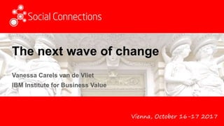 Vienna, October 16-17 2017
The next wave of change
Vanessa Carels van de Vliet
IBM Institute for Business Value
 